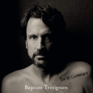 You've Changed - Baptiste Trotignon