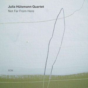 Not Far From Here - Julia Hülsmann Quartet