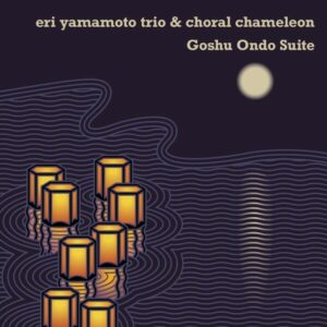 Goshu Ondo Suite - Eri Yamamoto Trio & Choral Chameleon