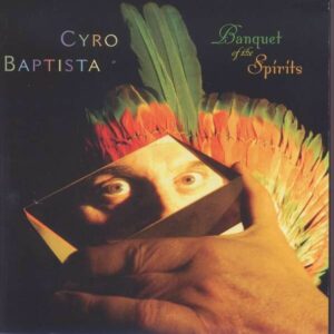Banquet Of The Spirits - Cyro Baptista