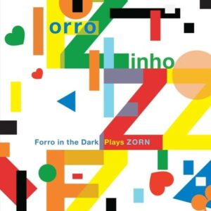Forro Zinho: Forro In The Dark Plays Zorn