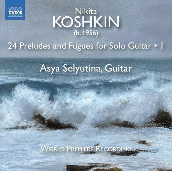 Nikita Koshkin: 24 Preludes And Fugues For Solo Guitar, Vol. 1 - Asya Selyutina