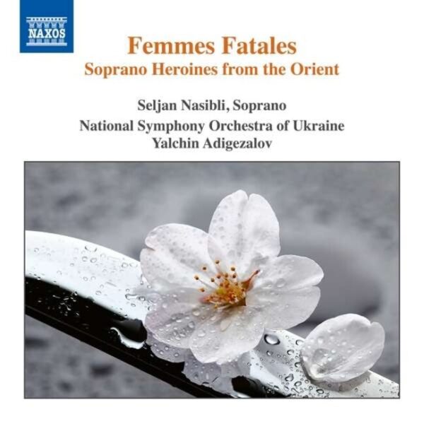 Femmes Fatales, Soprano Heroines from the Orient - Seljan Nasibili