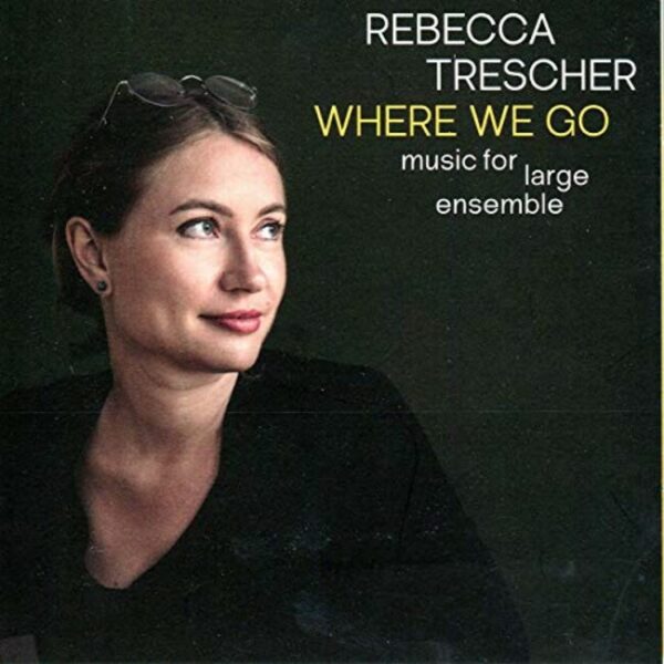 Where We Go: Music For Large Ensemble - Rebecca Trescher