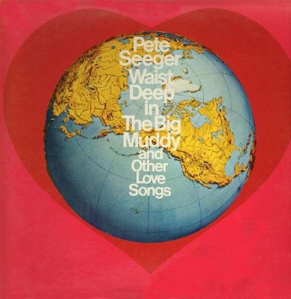Waist Deep In The Big Muddy And Other Love Songs - Pete Seeger