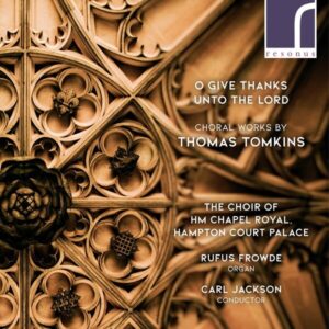 Thomas Tomkins: Choral Works, O Give Thanks Unto The Lord - The Choir Of HM Chapel Royal Hampton Court Palace