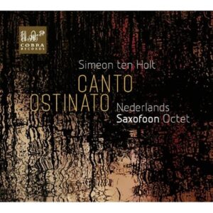 Ten Holt: Canto Ostinato - Nederlands Saxofoon Octet (Ns8)