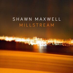 Millstream - Shawn Maxwell