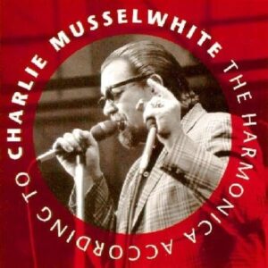 The Harmonica According To Charlie - Charlie Musselwhite