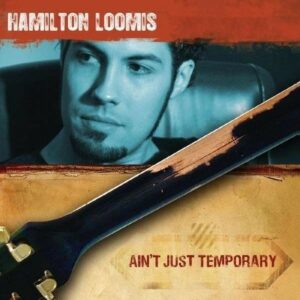 Ain't Just Temporary - Hamilton Loomis