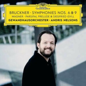 Bruckner: Symphonies Nos. 6 & 9 / Wagner: Siegfried Idyll & Parsifal Prelude - Andris Nelsons