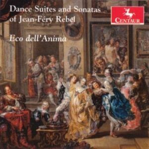 Dance Suites And Sonatas Of Jean-Fery Rebel - Eco Dell'Anima