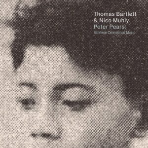 Peter Pears: Balinese Ceremonial Music - Thomas Bartlett & Nico Muhly