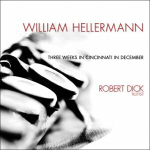 William Hellermann : Three Weeks in Cincinnatti in December, pièce contemporaine pour flûte seule. Dick.