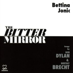 The Bitter Mirror, Songs By Bob Dylan and Bertolt Brecht - Bettina Jonic