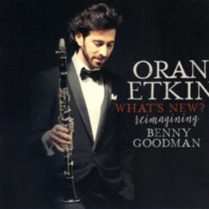 Whats New? Reimagining Benny Goodman - Oran Etkin