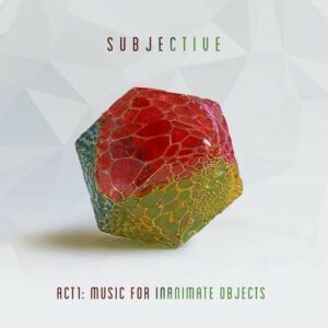 Act One, Music For Inanimate Objects - Subjective