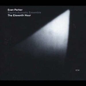 The Eleventh Hour - Evan Parker Electro-Acoustic Ensemble