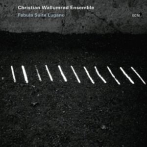 Fabula Suite Lugano - Christian Wallumrod Ensemble