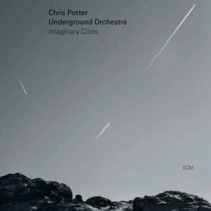 Imaginary Cities - Chris Potter Underground Orchestra