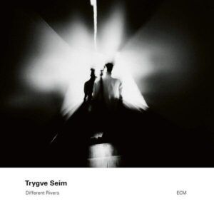 Seim: Different Rivers - Trygve Seim