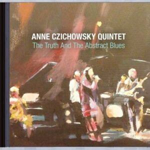 The Truth And The Abstract Blues - Anne Czichowsky Quintet