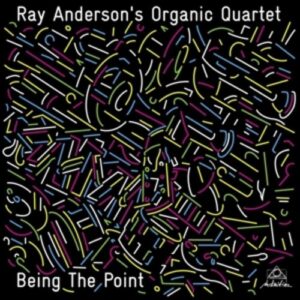Anderson: Being The Point - Ray Anderson's Organic Quartet
