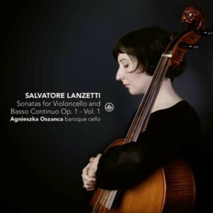 Lanzetti: Sonatas For Violoncello Solo And Basso Continuo Op.1 Vol.1 - Agnieszka Oszanca