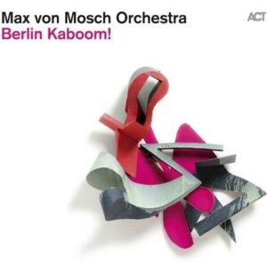 Berlin Kaboom! - Max Von Mosch Orchestra