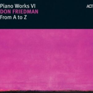 Piano Works VI : From A To Z - Don Friedman