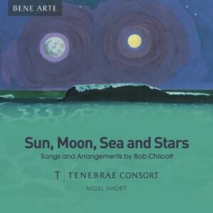 Chilcott: Sun, Moon, Sea And Stars - Tenebrae Consort