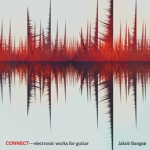 Connect, electronic works for guitar - Jakob Bangso