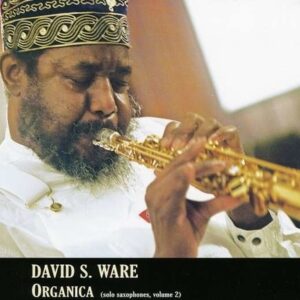 Organica: Solo Saxophones - David S. Ware