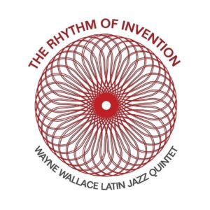 The Rhythm Of Invention - Wayne Wallace Latin Jazz Quintet