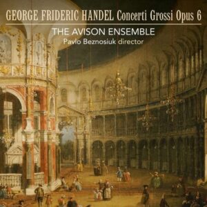 Handel: Concerti Grossi Opus 6 - The Avison Ensemble