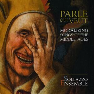 Parle Qui Veut, Moralizing Songs Of The Middle Age - Solazzo Ensemble