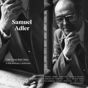 Samuel Adler: One Lives But Once, A 90Th Birthday Celebration