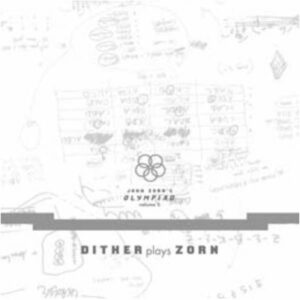 Zorn: John Zorn's Olympiad - Vol. 1 Dither Plays Zorn