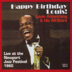Louis Armstrong & His All-Stars : Happy Birthday Louis! Live at the Newport Jazz Festival 1960.