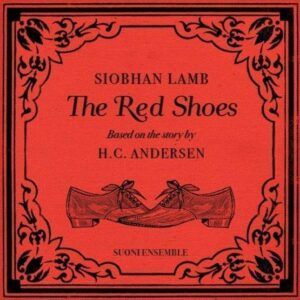 Siobhan Lamb: The Red Shoes Based On A Story By Hans Christian Andersen - Suoni Ensemble