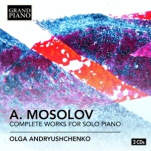 Alexander Mosolov: Complete Works For Solo Piano - Andryushchenko