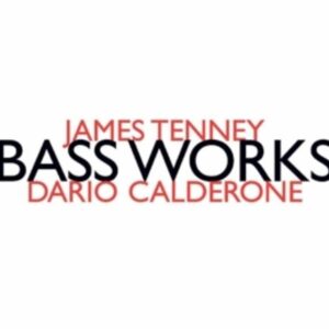 James Tenney: Bass Works - Dario Calderone