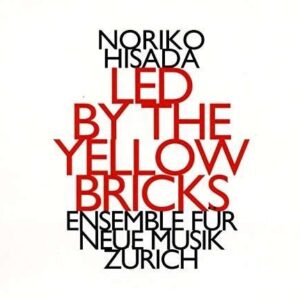 Noriko Hisada: Led By The Yellow Bricks - Ensemble Neue Musik Zurich