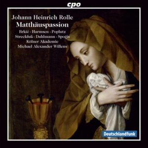 Johann Heinrich Rolle : Passion selon St. Matthieu.Brkic, Harmsen, Poplutz, Streekfuss, Spogis, Willens.