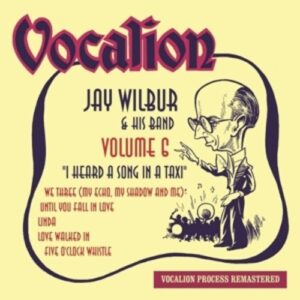 Vol. 6: I Heard A Song In A Taxi - Jay Wilbur & His Band