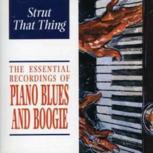 Strut That Thing: The Essential Recordings of Piano Blues and Boogie