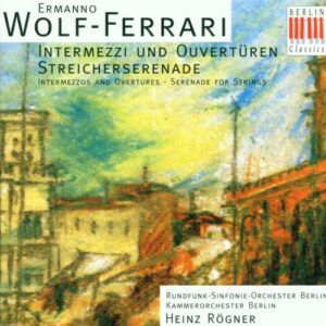 Wolf-Ferrari : Intermezzi et Ouvertures, Sérénades pour cordes. Rögner.