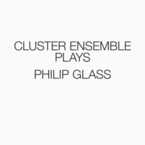 Cluster Ensemble Plays Philip Glass - Cluster Ensemble
