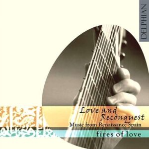 Love and Reconquest: Music from Renaissance Spain - Fires Of Love