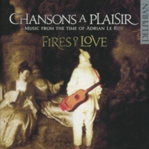 Chansons à Plaisir - Music from the time of Adrian le Roy - Fires Of Love